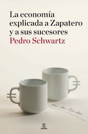 LA ECONOMÍA EXPLICADA A ZAPATERO Y A SUS SUCESORES
