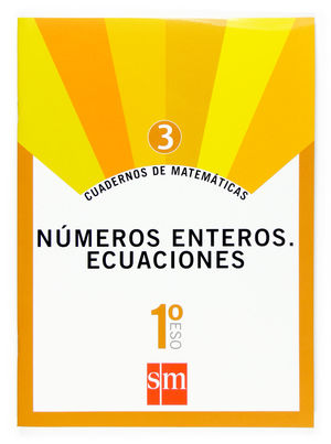 CUADERNOS DE MATEMÁTICAS 3. 1 ESO. NÚMEROS ENTEROS. ECUACIONES
