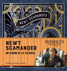 J.K. ROWLING'S WIZARDING WORLD: NEWT SCAMANDER. UN ÁLBUM DE LA PELÍCULA