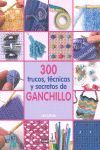 300 TRUCOS, TÉCNICAS Y SECRETOS DE GANCHILLO