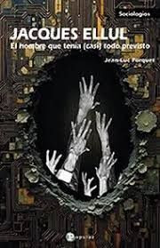 JACQUES ELLUL. EL HOMBRE QUE TENÍA (CASI) TODO PREVISTO
