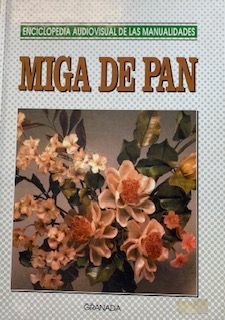 MIGA DE PAN. ENCICLOPEDIA DE LAS MANUALIDADES