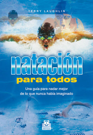 NATACIÓN PARA TODOS. UNA GUÍA PARA NADAR MEJOR DE LO QUE NUNCA HABÍA IMAGINADO