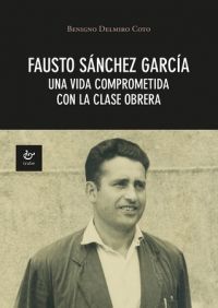 FAUSTO SÁNCHEZ GARCÍA. UNA VIDA COMPROMETIDA CON LA CLASE OBRERA