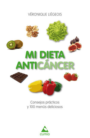 MI DIETA ANTICÁNCER. CONSEJOS PRÁCTICOS Y 100 MENÚS DELICIOSOS.