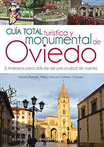 GUÍA TOTAL TURÍSTICA Y MONUMENTAL DE OVIEDO. 6 ITINERARIOS PARA DISFRUTAR DE UNA