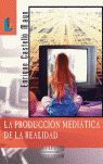 PRODUCCIÓN MEDIÁTICA DE LA REALIDAD, LA