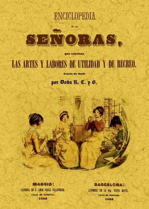 ENCLICLOPEDIA DE LAS SEÑORAS, QUE CONTIENE LAS ARTES Y LABORES DE UTILIDAD Y DE