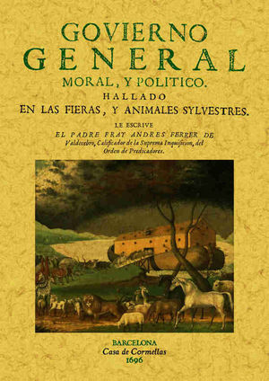 GOVIERNO GENERAL, MORAL Y POLITICO HALLADO EN LAS FIERAS Y ANIMALES SILVESTRES