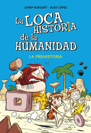 LA PREHISTORIA (LA LOCA HISTORIA DE LA HUMANIDAD 1)