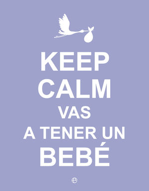 KEEP CALM. VAS A TENER UN BEBÉ