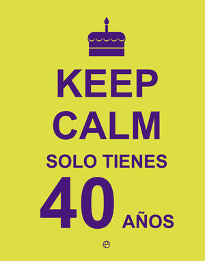 KEEP CALM. SOLO TIENES 40 AÑOS