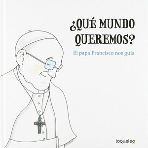 ¿QUÉ MUNDO QUEREMOS? EL PAPA FRANCISCO NOS GUÍA