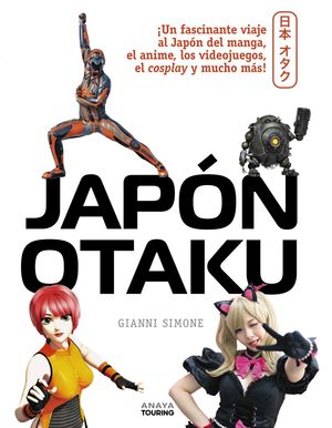 JAPÓN OTAKU. UN FASCINANTE VIAJE AL JAPÓN DEL MANGA Y EL ANIME, LOS VIDEOJUEGOS, EL COSPLAY Y MUCHO MÁS!