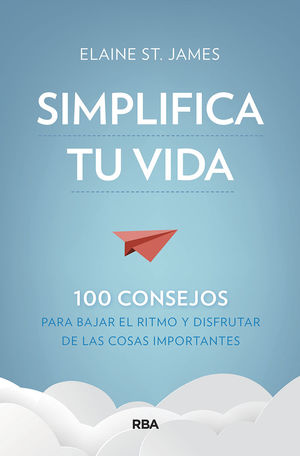 SIMPLIFICA TU VIDA. 100 CONSEJOS PARA BAJAR EL RITMO Y DISFRUTAR