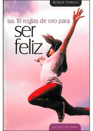 LAS DIEZ REGLAS DE ORO PARA SER FELIZ