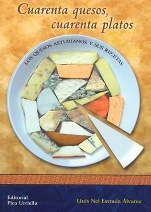 CUARENTA QUESOS, CUARENTA PLATOS ( LOS QUESOS ASTURIANOS Y SUS RECETAS