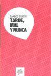 TARDE, MAL Y NUNCA
