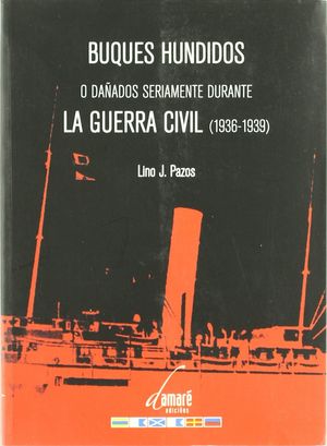 BUQUES HUNDIDOS O DAÑADOS SERIAMENTE DURANTE LA GUERRA CIVIL ESPAÑOLA, 1936-1939