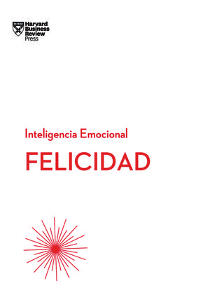 FELICIDAD. SERIE INTELIGENCIA EMOCIONAL HBR