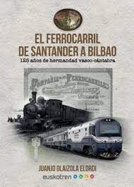 EL FERROCARRIL DE SANTANDER A BILBAO 125 AÑOS DE HERMANDAD VASCO CANTABRA