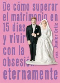 DE CÓMO SUPERAR EL MATRIMONIO EN 15 DÍAS Y VIVIR CON LA OBSESIÓN ETERNAMENTE