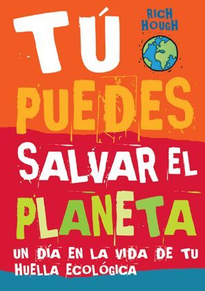 TÚ PUEDES SALVAR EL PLANETA. UN DÍA EN LA VIDA DE TU HUELLA ECOLÓGICA