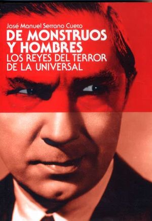 DE MONSTRUOS A HOMBRES: LOS REYES DE TERROR DE LA UNIVERSAL