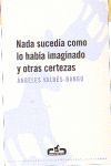 NADA SUCEDÍA COMO LO HABÍA IMAGINADO Y OTRAS CERTEZAS