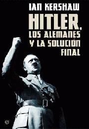 HITLER, LOS ALEMANES Y LA SOLUCIÓN FINAL