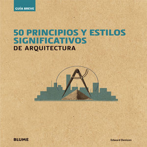 GU¡A BREVE. 50 PRINCIPIOS Y ESTILOS SIGNIFICATIVOS DE ARQUITECTURA