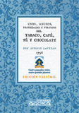 TRATADO DE LOS USOS, ABUSOS, PROPIEDADES Y VIRTUDES DEL TABACO, CAFÉ, TÉ Y CHOCO