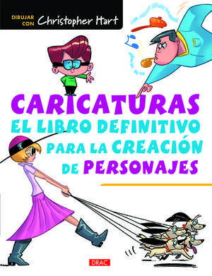 CARICATURAS. EL LIBRO DEFINITIVO PARA LA CREACIÓN DE PERSONAJES