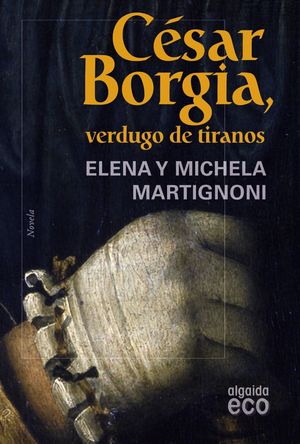 CÉSAR BORGIA, VERDUGO DE TIRANOS