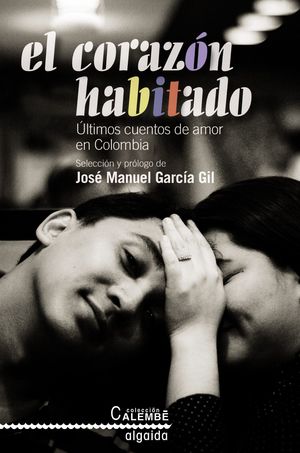 EL CORAZÓN HABITADO. ÚLTIMOS CUENTOS DE AMOR EN COLOMBIA