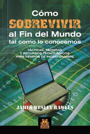 CÓMO SOBREVIVIR AL FIN DEL MUNDO TAL COMO LO CONOCEMOS. TÁCTICAS, TÉCNICAS Y REC