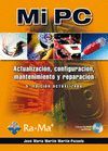 MI PC. ACTUALIZACION, CONFIGURACION, MANTENIMIENTO Y REPARACION. 5ª EDICION ACTU