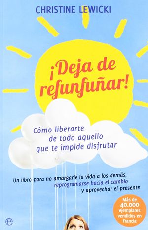 ¡DEJA DE REFUNFUÑAR! CÓMO LIBERARTE DE TODO AQUELLO QUE TE IMPIDE DISFRUTAR