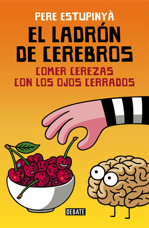 EL LADRÓN DE CEREBROS. COMER CEREZAS CON LOS OJOS CERRADOS