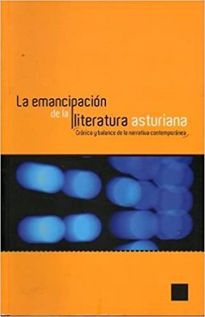 LA EMANCIPACIÓN DE LA LITERATURA ASTURIANA. CRÓNICA Y BALANCE DE LA NARRATIVA CONTEMPORÁNEA