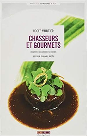 CHASSEURS ET GOURMETS: OU L'ART D'ACCOMODER LE GIBIER (ARCHIVES NUTRITIVES) (FRENCH EDITION)