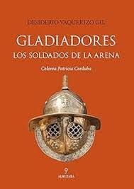 GLADIADORES. LOS SOLDADOS DE LA ARENA
