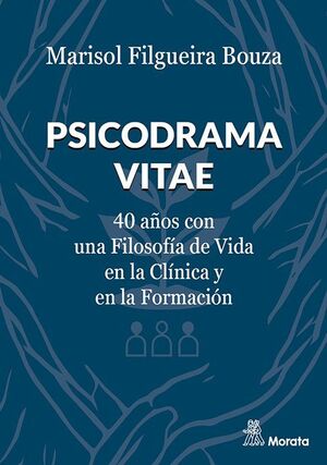 PSICODRAMA VITAE. 40 AÑOS CON UNA FILOSOFÍA DE VIDA EN LA CLÍNICA Y EN LA FORMAC
