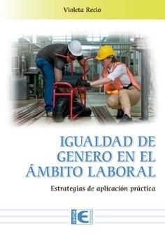 IGUALDAD DE GÉNERO EN EL ÁMBITO LABORAL. ESTRATEGIAS DE APLICACIÓN PRÁCTICA