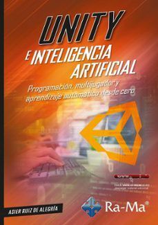 UNITY E INTELIGENCIA ARTIFICIAL. PROGRAMACIÓN, MULTIJUGADOR Y APRENDIZAJE AUTOMÁ