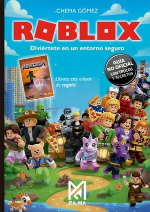 ROBLOX. DIVIÉRTETE EN UN ENTORNO SEGURO. GUÍA NO OFICIAL CON TRUCOS Y SECRETOS