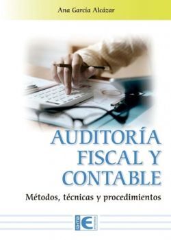 AUDITORÍA FISCAL Y CONTABLE. MÉTODOS, TÉCNICAS Y PROCEDIMIENTOS
