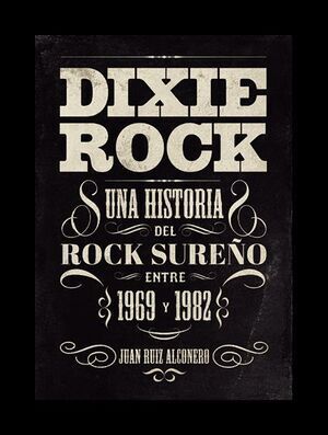 DIXIE ROCK. UNA HISTORIA DEL ROCK SUREÑO ENTRE 1969 Y 1982
