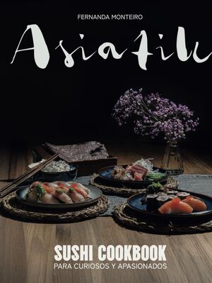 SUSHI COOKBOOK PARA CURIOSOS Y APASIONADOS: DOMINA LAS TÉCNICAS TRADICIONALES, EXPLORA TRUCOS ÚNICOS Y DEJA VOLAR TU CREATIVIDAD.